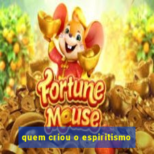 quem criou o espiritismo